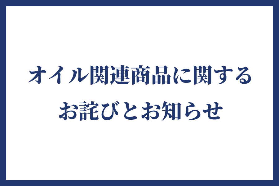 オイル関連商品に関するお詫びとお知らせ 2026.6